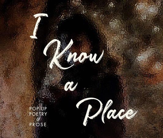 I Know a Place: Poetry & Prose Pop-up Show
